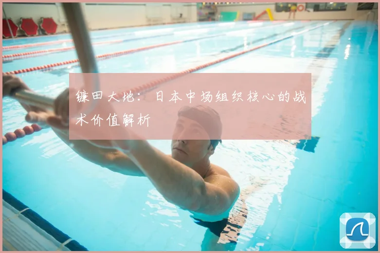 镰田大地:日本中场组织核心的战术价值解析